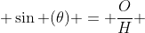  \sin (\theta) = \frac{O}{H} 