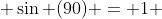  \sin (90) = 1 