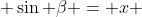  \sin \beta = x 