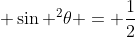 \sin ^2\theta = \frac{1}{2}