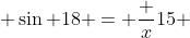  \sin 18 = \frac {x}{15} 