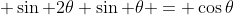  \sin 2\theta \sin \theta = \cos\theta