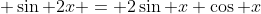  \sin 2x = 2\sin x \cos x