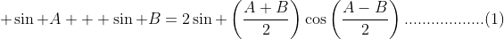  \sin A + \sin B=2\sin \left(\frac{A+B}{2}\right)\cos\left(\frac{A-B}{2}\right)..................(1)