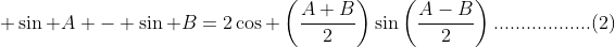  \sin A - \sin B=2\cos \left(\frac{A+B}{2}\right)\sin\left(\frac{A-B}{2}\right)..................(2)