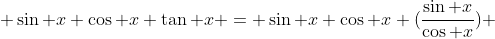  \sin x \cos x \tan x = \sin x \cos x (\frac{\sin x}{\cos x}) 