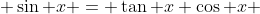  \sin x = \tan x \cos x 
