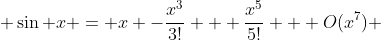  \sin x = x -\frac{x^{3}}{3!} + \frac{x^{5}}{5!} + O(x^{7}) 