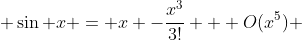  \sin x = x -\frac{x^{3}}{3!} + O(x^{5}) 