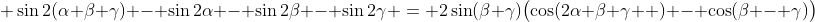(6)\; \sin2(\alpha+\beta+\gamma) - \sin2\alpha - \sin2\beta - \sin2\gamma = 2\sin(\beta+\gamma)\bigl(\cos(2\alpha+\beta+\gamma  ) - \cos(\beta - \gamma)\bigr)