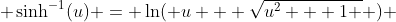  \sinh^{-1}(u) = \ln( u + \sqrt{u^2 + 1 } ) 
