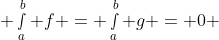  \smallint_{a}^{b} f = \smallint_{a}^{b} g = 0 