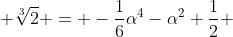  \sqrt[3]{2} = -\frac{1}{6}\alpha^4-\alpha^2+\frac{1}{2} 