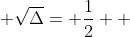  \sqrt{\Delta}= \frac{1}{2}  