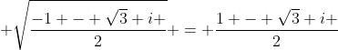  \sqrt{\frac{-1 - \sqrt{3} i }{2}} = \frac{1 - \sqrt{3} i }{2}
