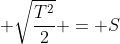  \sqrt{\frac{T^2}{2}} = S