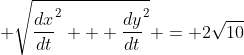  \sqrt{\frac{dx}{dt}^2 + \frac{dy}{dt}^2} = 2\sqrt{10}