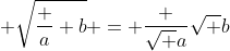  \sqrt{\frac a b} = \frac {\sqrt a}{\sqrt b}