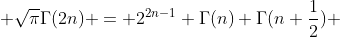  \sqrt{\pi}\Gamma(2n) = 2^{2n-1} \Gamma(n) \Gamma(n+\frac{1}{2}) 