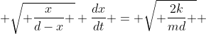 \sqrt{ \frac{x}{d-x} } \frac{dx}{dt} = \sqrt{ \frac{2k}{md} }