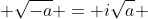  \sqrt{-a} = i\sqrt{a} 