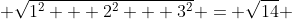  \sqrt{1^2 + 2^2 + 3^2} = \sqrt{14} 