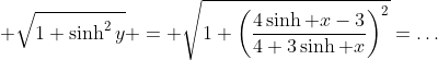  \sqrt{1+\sinh^2y} = \sqrt{1+\left(\dfrac{4\sinh x-3}{4+3\sinh x}\right)^2}=\ldots