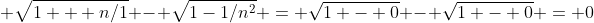  \sqrt{1 + n/1} - \sqrt{1-1/n^2} = \sqrt{1 - 0} - \sqrt{1 - 0} = 0