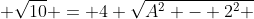  \sqrt{10} = 4 \sqrt{A^2 - 2^2 