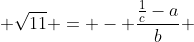  \sqrt{11} = - \frac{\frac{1}{c}-a}{b} 