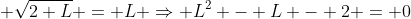  \sqrt{2+L} = L \Rightarrow L^2 - L - 2 = 0