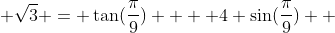  \sqrt{3} = \tan(\frac{\pi}{9})  + 4 \sin(\frac{\pi}{9})  