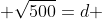  \sqrt{500}=d 