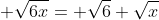  \sqrt{6x}= \sqrt{6} \sqrt{x}