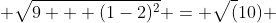  \sqrt{9 + (1-2)^2} = \sqrt(10) 