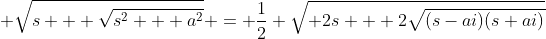  \sqrt{s + \sqrt{s^2 + a^2}} = \frac{1}{2} \sqrt{ 2s + 2\sqrt{(s-ai)(s+ai)}}