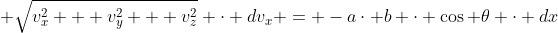  \sqrt{v^{2}_{x} + v^{2}_{y} + v^{2}_{z}} \cdot dv_{x} = -a\cdot b \cdot \cos \theta \cdot dx