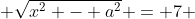  \sqrt{x^2 - a^2} = 7 