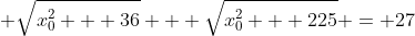  \sqrt{x_{0}^{2} + 36} + \sqrt{x_{0}^{2} + 225} = 27