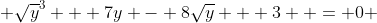  \sqrt{y}^3 + 7y - 8\sqrt{y} + 3  = 0 