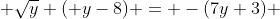  \sqrt{y} ( y-8) = -(7y+3) 