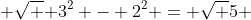  \sqrt { 3^2 - 2^2} = \sqrt 5 