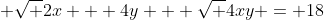  \sqrt {2x + 4y} + \sqrt {4xy} = 18