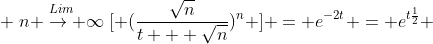  \stackrel{Lim}{n \rightarrow \infty}[ (\frac{\sqrt{n}}{t + \sqrt{n}})^n ] = e^{-2t} = e^{t\frac{1}{2}} 