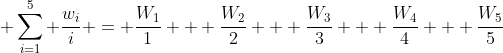  \sum\limits_{i=1}^5 \frac{w_i}{i} = \frac{W_1}{1} + \frac{W_2}{2} + \frac{W_3}{3} + \frac{W_4}{4} + \frac{W_5}{5}