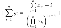  \sum\limits_{i=1}^ny_i=\frac{\sum\limits_{i=1}^nx_  i}{\left(\prod\limits_{k=1}^nx_k\right)^{1\slash n}} 