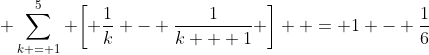  \sum\limits_{k = 1}^5 {\left[ {\frac{1}{k} - \frac{1}{{k + 1}}} \right]}  = 1 - \frac{1}{6}