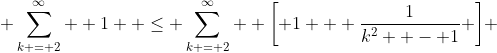  \sum\limits_{k = 2}^\infty  1  \le \sum\limits_{k = 2}^\infty  {\left[ {1 + \frac{1}{{k^2  - 1}}} \right]} 