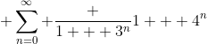  \sum^\infty_{n=0} \frac {1 + 3^n}{1 + 4^n}