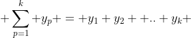 \sum^{k}_{p=1} y_{p} = y_{1}+y_{2}+ .. y_{k}